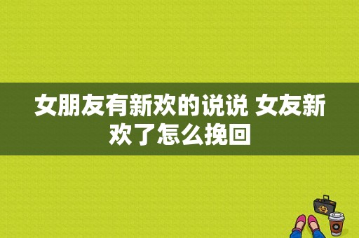 女朋友有新欢的说说 女友新欢了怎么挽回