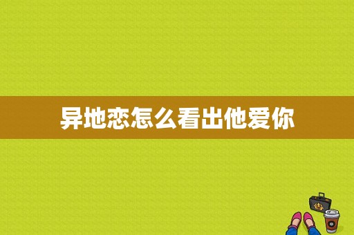 异地恋怎么看出他爱你